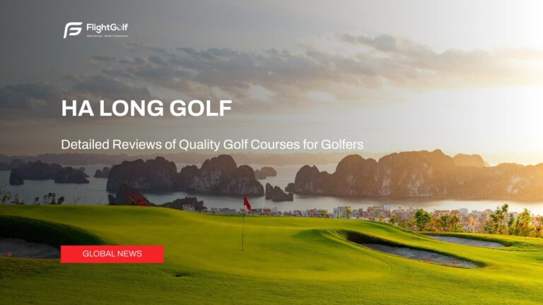 ha-long-golf-detailed-reviews-of-quality-golf-courses-for-golfers